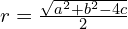 r=\frac{\sqrt{a^{2}+b^{2}-4c}}{2}