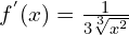 f^{'}(x)=\frac{1}{3\sqrt[3]{x^{2}}}