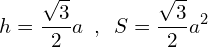 \[h=\frac{\sqrt{3}}{2}a\,\,\,,\,\,\,S=\frac{\sqrt{3}}{2}a^{2}\]