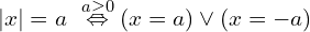 \[|x|=a\,\, \overset{a \ge 0}{\Leftrightarrow} (x=a) \lor (x=-a)\]