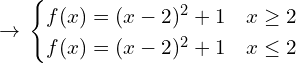\[\rightarrow \, \begin{cases} f(x)=(x-2)^{2}+1 & x \ge 2 \\ f(x)=(x-2)^{2}+1 & x \le 2 \end{cases}\]