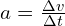 a=\frac{\Delta v}{\Delta t}