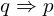 q \Rightarrow p