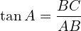 \[\tan {A}=\frac{BC}{AB}\]