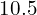 10.5