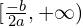 [\frac{-b}{2a},+\infty)