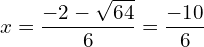 \[x=\frac{-2-\sqrt{64}}{6}=\frac{-10}{6}\]