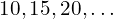 10,15,20,…