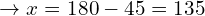 \[\rightarrow  x=180-45=135\]