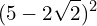 \[(5-2\sqrt{2})^{2}\]