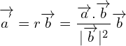 \[\overrightarrow{a^{'}}=r\overrightarrow{b}=\frac{\overrightarrow{a}.\overrightarrow{b}}{|\overrightarrow{b}|^{2}}\overrightarrow{b}\]