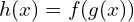 h(x)=f(g(x))