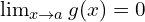 \lim_{x \to a}{g(x)}=0