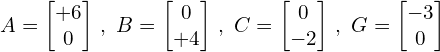 Rendered by QuickLaTeX.com A=\begin{bmatrix} +6 \\ 0 \end{bmatrix} \, ,\,\, B=\begin{bmatrix} 0 \\ +4 \end{bmatrix} \, ,\,\, C=\begin{bmatrix} 0 \\ -2 \end{bmatrix} \, ,\,\, G=\begin{bmatrix} -3 \\ 0 \end{bmatrix}