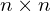 n \times n