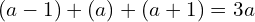 \[(a-1)+(a)+(a+1)=3a\]