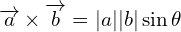 \[\overrightarrow{a}\times \overrightarrow{b}=|a||b|\sin{\theta}\]