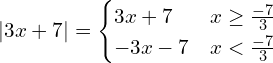 \[| 3x+7|=\begin{cases} 3x+7 & x \ge \frac{-7}{3}\\-3x-7 & x < \frac{-7}{3} \end{cases} \]