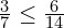 \frac{3}{7}\le\frac{6}{14}