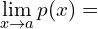 \[\lim_{x \to a}{p(x)}=\]