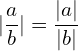 \[|\frac{a}{b}|=\frac{|a|}{|b|}\]