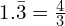 1.\bar{3}=\frac{4}{3}