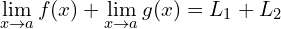 \[\lim_{x \to a}{f(x)}+ \lim_{x \to a}{g(x)}=L_{1}+L_{2}\]