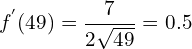 \[f^{'}(49)=\frac{7}{2\sqrt{49}}=0.5\]