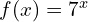f(x)=7^{x}