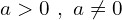 a > 0\,\,,\,\,a\neq 0