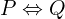P \Leftrightarrow Q