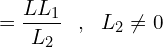 \[=\frac{LL_{1}}{L_{2}} \,\,\,\,,\,\,\,\,L_{2} \neq0\]