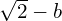 \sqrt{2}-b