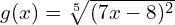 g(x)=\sqrt[5]{(7x-8)^{2}}