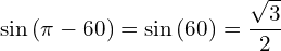 \[\sin{(\pi-60)}=\sin{(60)}=\frac{\sqrt{3}}{2}\]