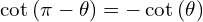 \[\cot{(\pi-\theta)}=-\cot{(\theta)}\]