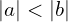 | a | < | b |