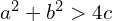 a^{2}+b^{2} > 4c