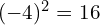 (-4)^{2}=16
