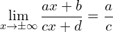 \[\lim_{x \to \pm \infty } {\frac{ax+b}{cx+d}}=\frac{a}{c}\]