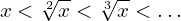 \[\ x < \sqrt[2]{x} < \sqrt[3]{x} < …\]