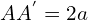 AA^{'}=2a