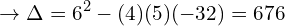 \[\rightarrow \Delta=6^{2}-(4)(5)(-32)=676\]