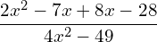 \[\frac{2x^{2}-7x+8x-28}{4x^{2}-49}\]