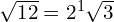 \sqrt{12}=2^{1}\sqrt{3}