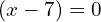 (x-7)=0