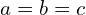 a=b=c