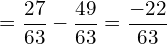 \[=\frac{27}{63}-\frac{49}{63}=\frac{-22}{63}\]