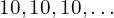 10,10,10,…