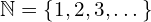 \Bbb{N}=\{1,2,3,…\}